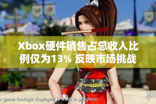 Xbox硬件销售占总收入比例仅为13% 反映市场挑战