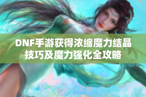 DNF手游获得浓缩魔力结晶技巧及魔力强化全攻略