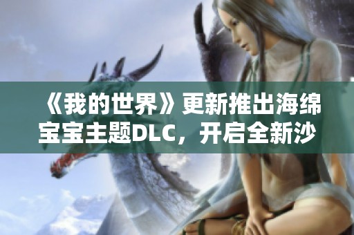 《我的世界》更新推出海绵宝宝主题DLC，开启全新沙盒冒险体验