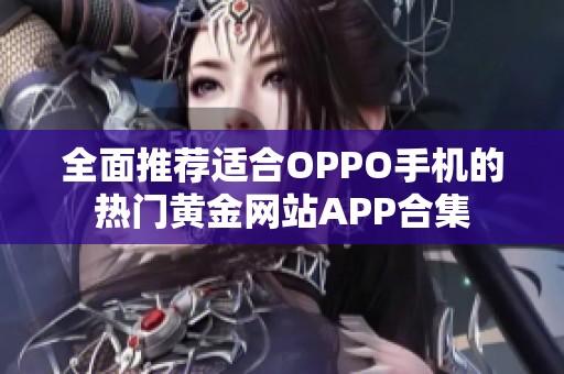 全面推荐适合OPPO手机的热门黄金网站APP合集