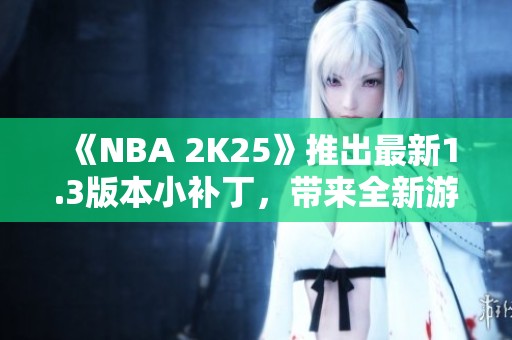 《NBA 2K25》推出最新1.3版本小补丁，带来全新游戏体验