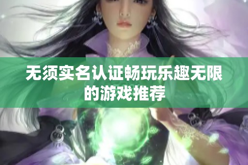 无须实名认证畅玩乐趣无限的游戏推荐