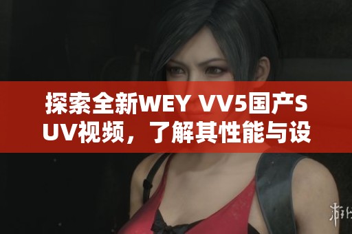 探索全新WEY VV5国产SUV视频，了解其性能与设计亮点