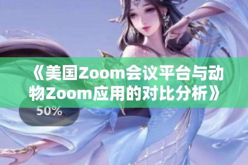 《美国Zoom会议平台与动物Zoom应用的对比分析》