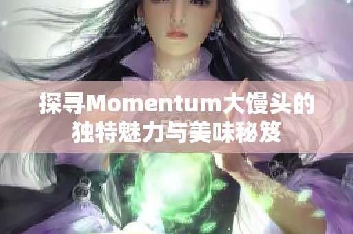 探寻Momentum大馒头的独特魅力与美味秘笈