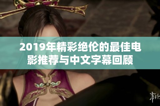 2019年精彩绝伦的最佳电影推荐与中文字幕回顾