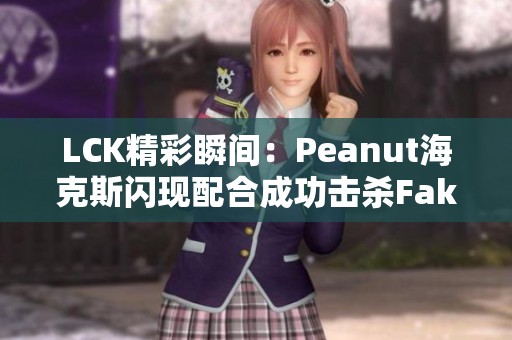 LCK精彩瞬间：Peanut海克斯闪现配合成功击杀Faker