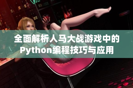 全面解析人马大战游戏中的Python编程技巧与应用