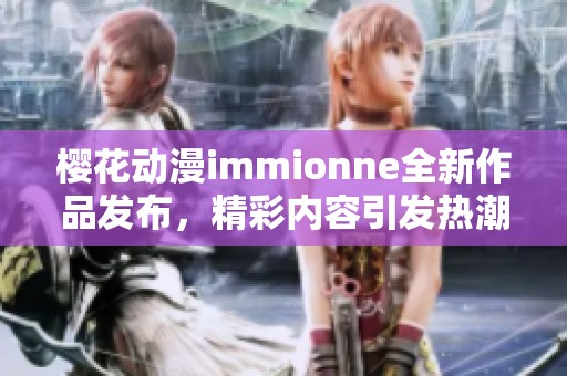 樱花动漫immionne全新作品发布，精彩内容引发热潮