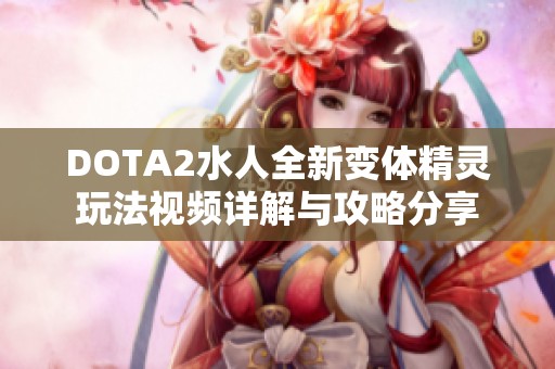 DOTA2水人全新变体精灵玩法视频详解与攻略分享