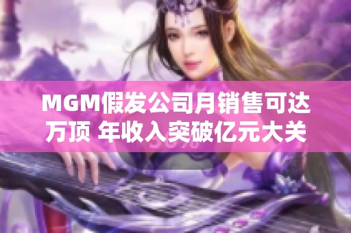 MGM假发公司月销售可达万顶 年收入突破亿元大关