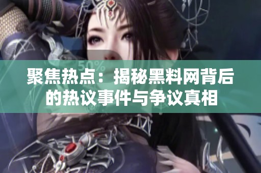 聚焦热点：揭秘黑料网背后的热议事件与争议真相