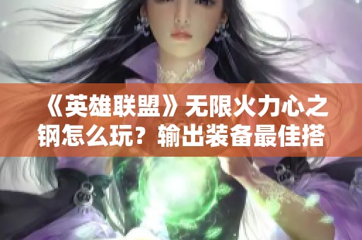 《英雄联盟》无限火力心之钢怎么玩？输出装备最佳搭配推荐