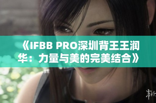 《IFBB PRO深圳背王王润华：力量与美的完美结合》