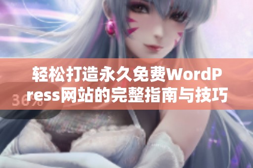 轻松打造永久免费WordPress网站的完整指南与技巧