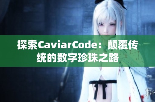 探索CaviarCode：颠覆传统的数字珍珠之路