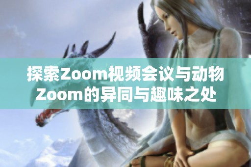 探索Zoom视频会议与动物Zoom的异同与趣味之处