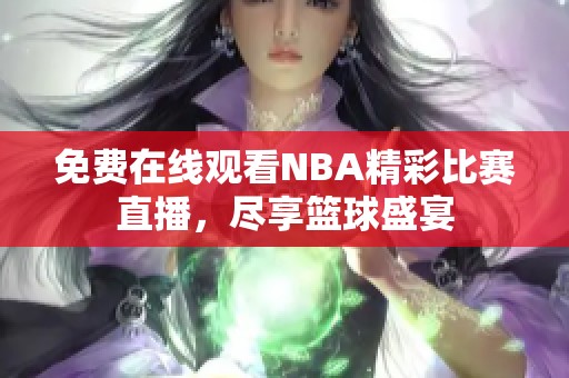 免费在线观看NBA精彩比赛直播，尽享篮球盛宴