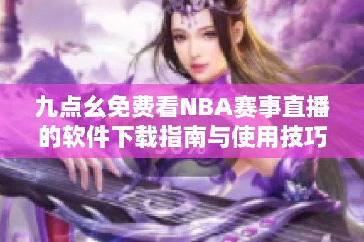 九点幺免费看NBA赛事直播的软件下载指南与使用技巧