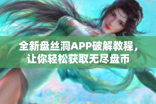 全新盘丝洞APP破解教程，让你轻松获取无尽盘币