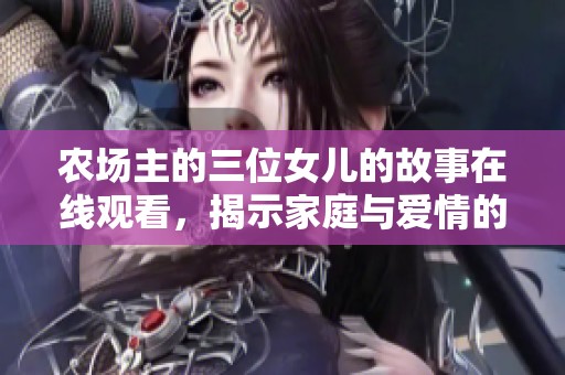 农场主的三位女儿的故事在线观看，揭示家庭与爱情的纠葛