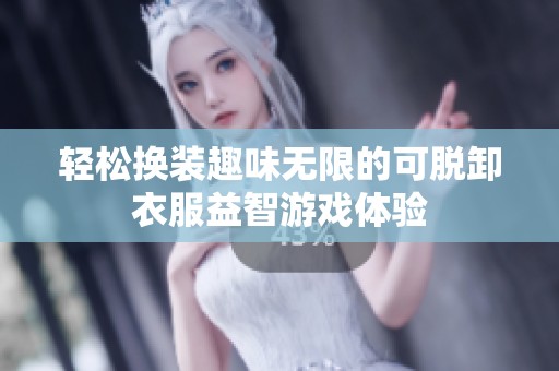 轻松换装趣味无限的可脱卸衣服益智游戏体验