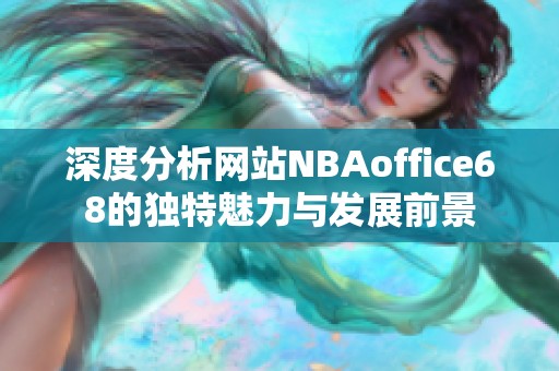 深度分析网站NBAoffice68的独特魅力与发展前景