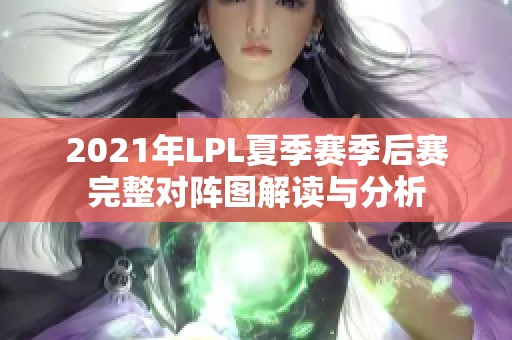 2021年LPL夏季赛季后赛完整对阵图解读与分析