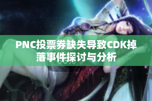 PNC投票券缺失导致CDK掉落事件探讨与分析