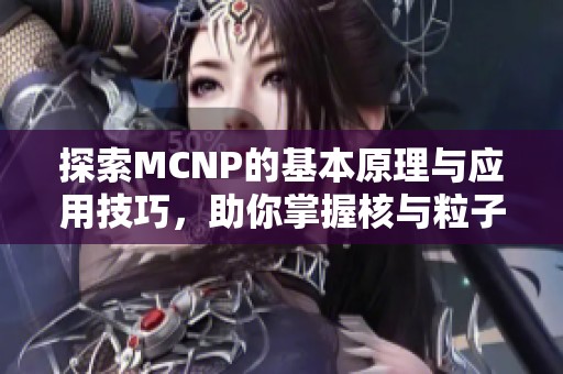 探索MCNP的基本原理与应用技巧，助你掌握核与粒子模拟