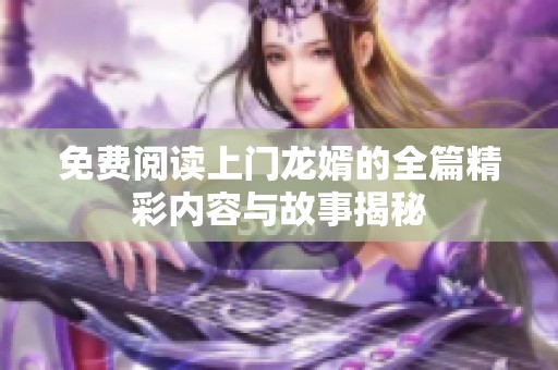 免费阅读上门龙婿的全篇精彩内容与故事揭秘