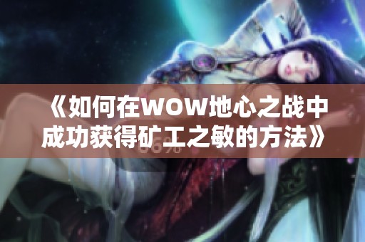 《如何在WOW地心之战中成功获得矿工之敏的方法》