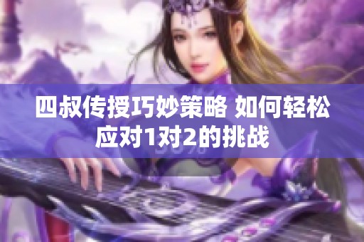 四叔传授巧妙策略 如何轻松应对1对2的挑战