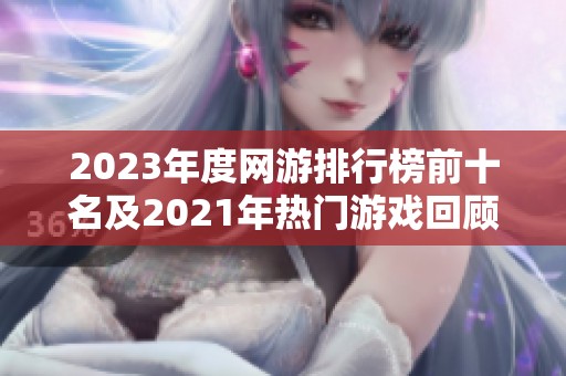 2023年度网游排行榜前十名及2021年热门游戏回顾分析