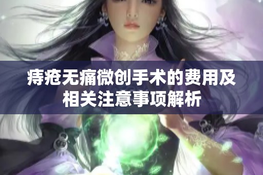 痔疮无痛微创手术的费用及相关注意事项解析