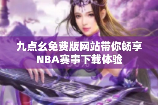 九点幺免费版网站带你畅享NBA赛事下载体验