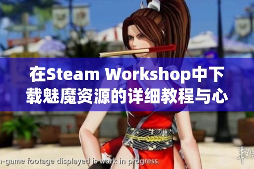 在Steam Workshop中下载魅魔资源的详细教程与心得分享