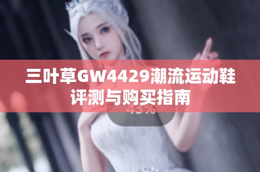 三叶草GW4429潮流运动鞋评测与购买指南