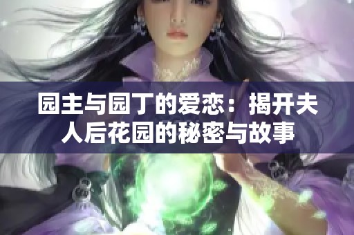 园主与园丁的爱恋：揭开夫人后花园的秘密与故事