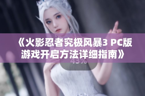 《火影忍者究极风暴3 PC版游戏开启方法详细指南》