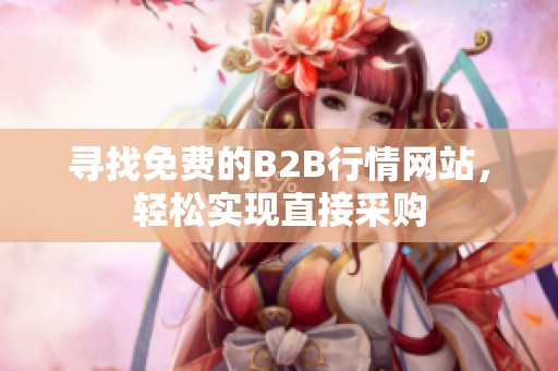 寻找免费的B2B行情网站，轻松实现直接采购