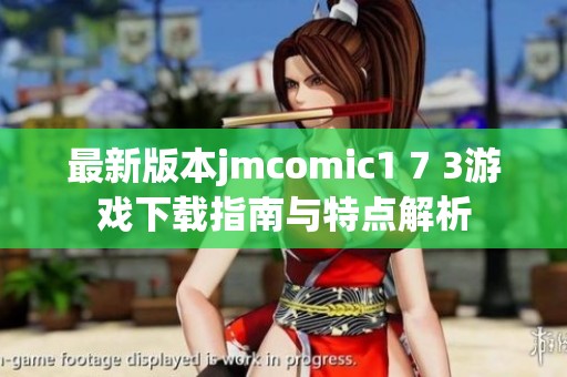 最新版本jmcomic1 7 3游戏下载指南与特点解析